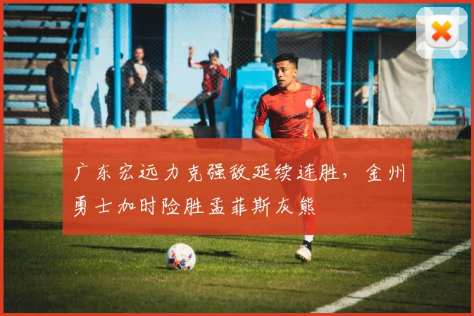 广东宏远力克强敌延续连胜,金州勇士加时险胜孟菲斯灰熊